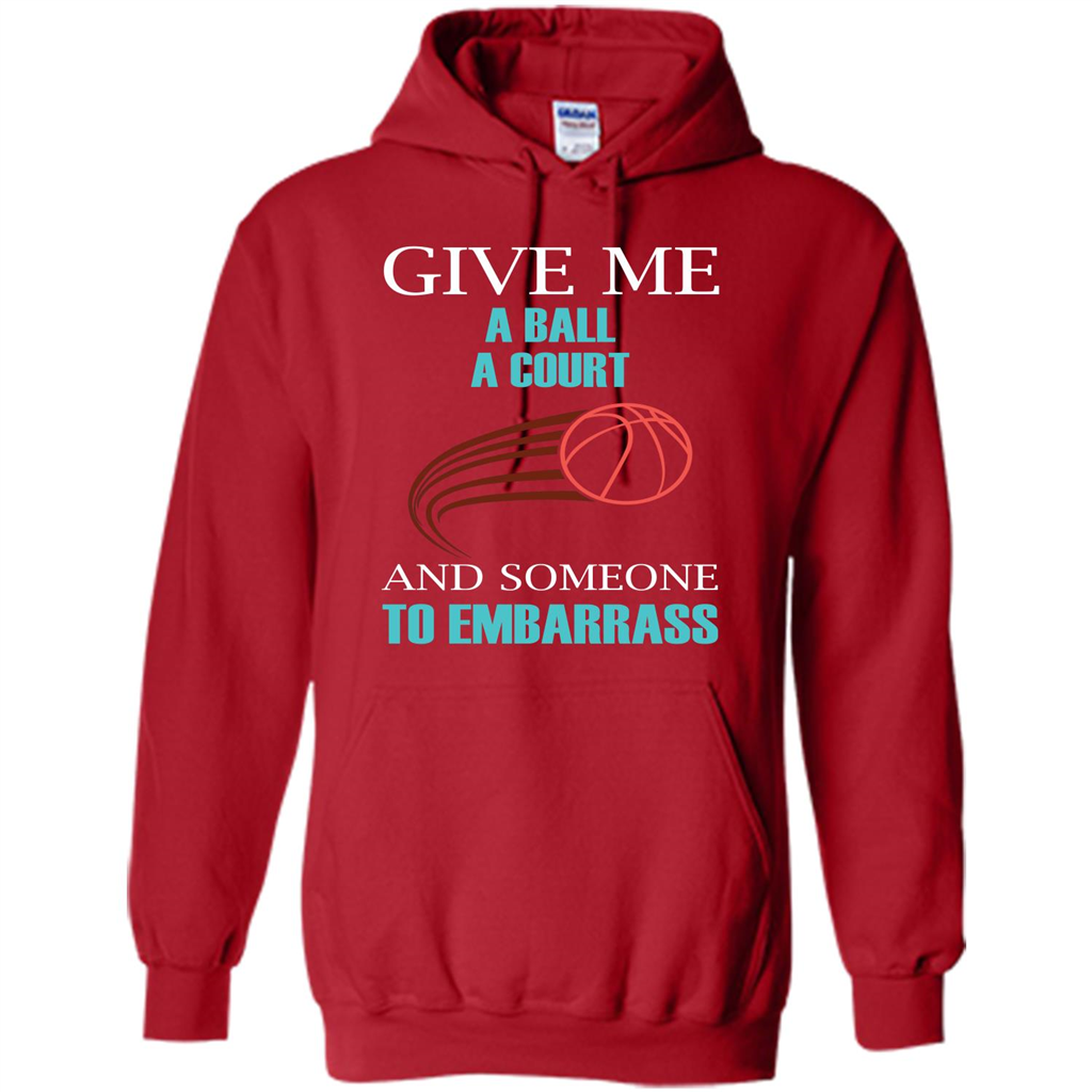 Basketball Lover T-shirt Give Me A Ball A Court And Someone To Embarrass Red