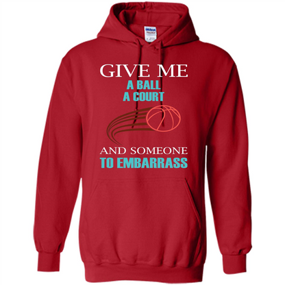 Basketball Lover T-shirt Give Me A Ball A Court And Someone To Embarrass Red