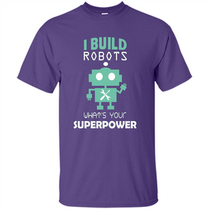 I Build Robots What's your Superpowers T-shirt