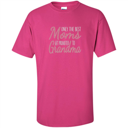 Only The Best Moms Get Promoted To Grandma T-shirt
