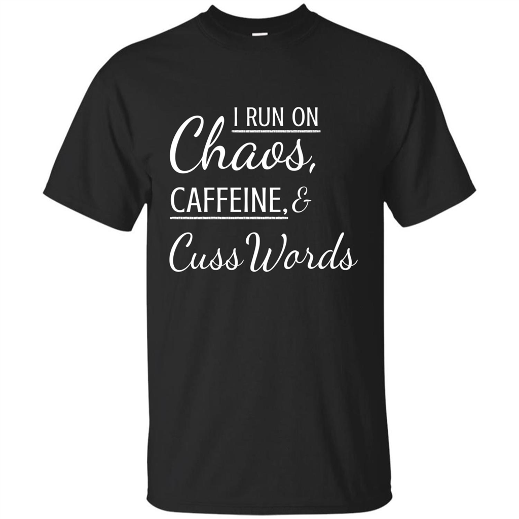 I Run On Chaos Caffeine and Cuss Words T-shirt Black