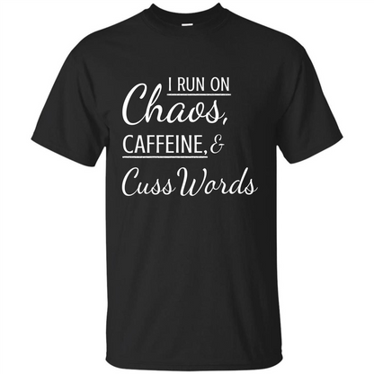 I Run On Chaos Caffeine and Cuss Words T-shirt Black