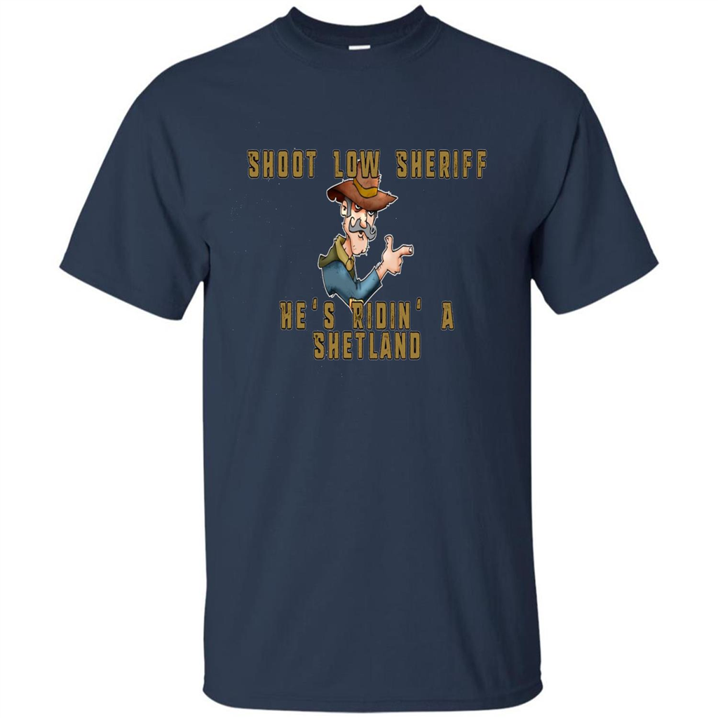 Shoot Low Sheriff He's Ridin' A Shetland T-shirt Navy