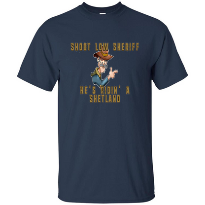 Shoot Low Sheriff He's Ridin' A Shetland T-shirt Navy