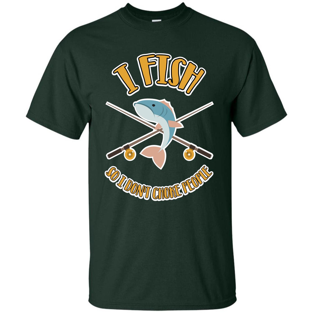 Fishing T-shirt I Fish So I Don't Choke People Forest Green