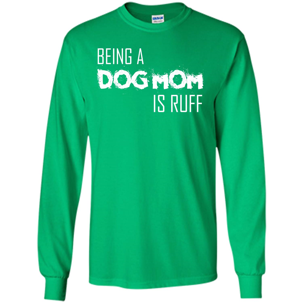 Dog Lover T-shirt Being A Dog Mom Is Ruff Irish Green