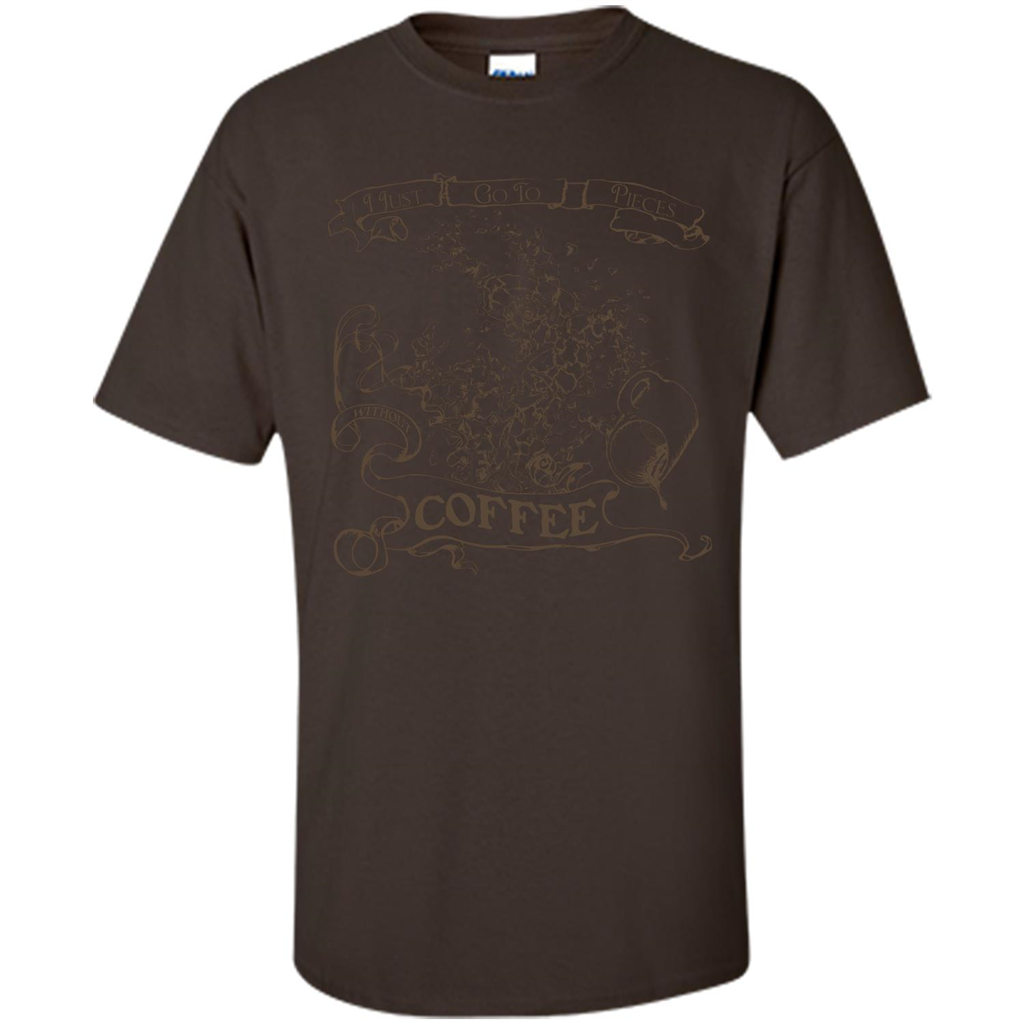 Coffee T-shirt I Go To Pieces Dark Chocolate