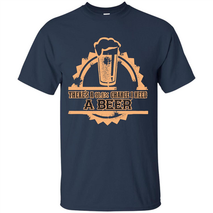 Beer T-shirt There‰۪s A 99.9 Chance I Need A Beer Navy