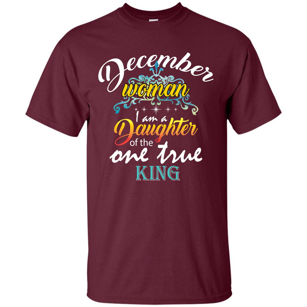 December Woman I Am A Daughter Of The One True King T-shirt Maroon