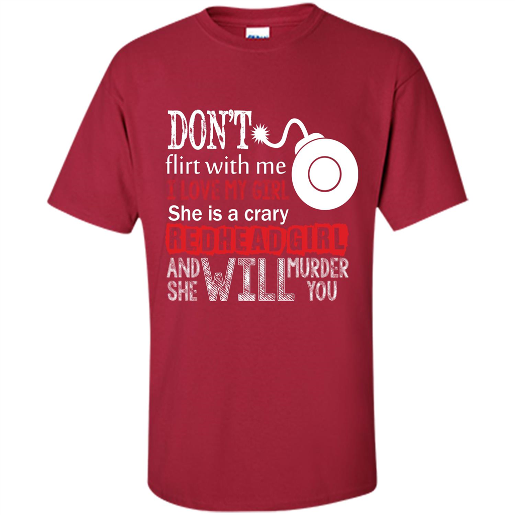 Redhead Girl T-shirt Don't Flirt With Me I Love My Girl She Is A Crazy Redhead Girl Cardinal