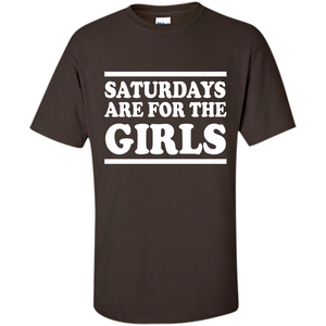 Saturdays Are For The Girls T-shirt