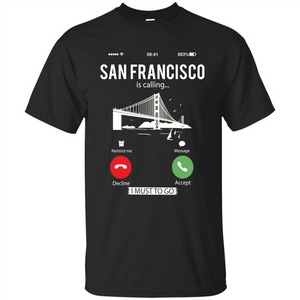 Traveling T-shirt San Francisco Is Calling I Must Go To T-Shirt