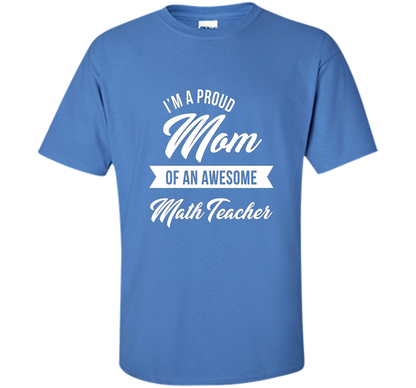 Proud Mom of An Awesome Math Teacher Shirt, Cute Gift t-shirt Iris