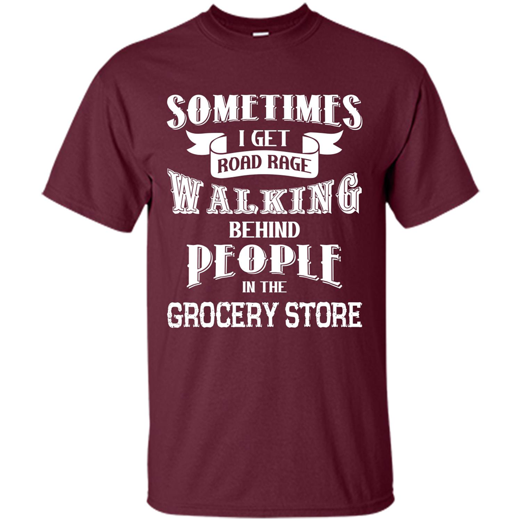 Get Road Rage Walking Behind People In The Grocery Store T-shirt Maroon