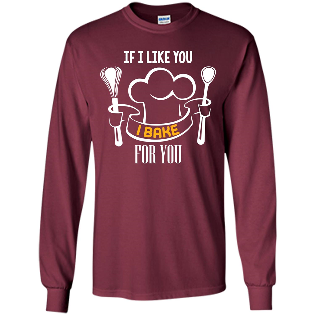 Baking T-shirt If I Like You I Bake For You Maroon