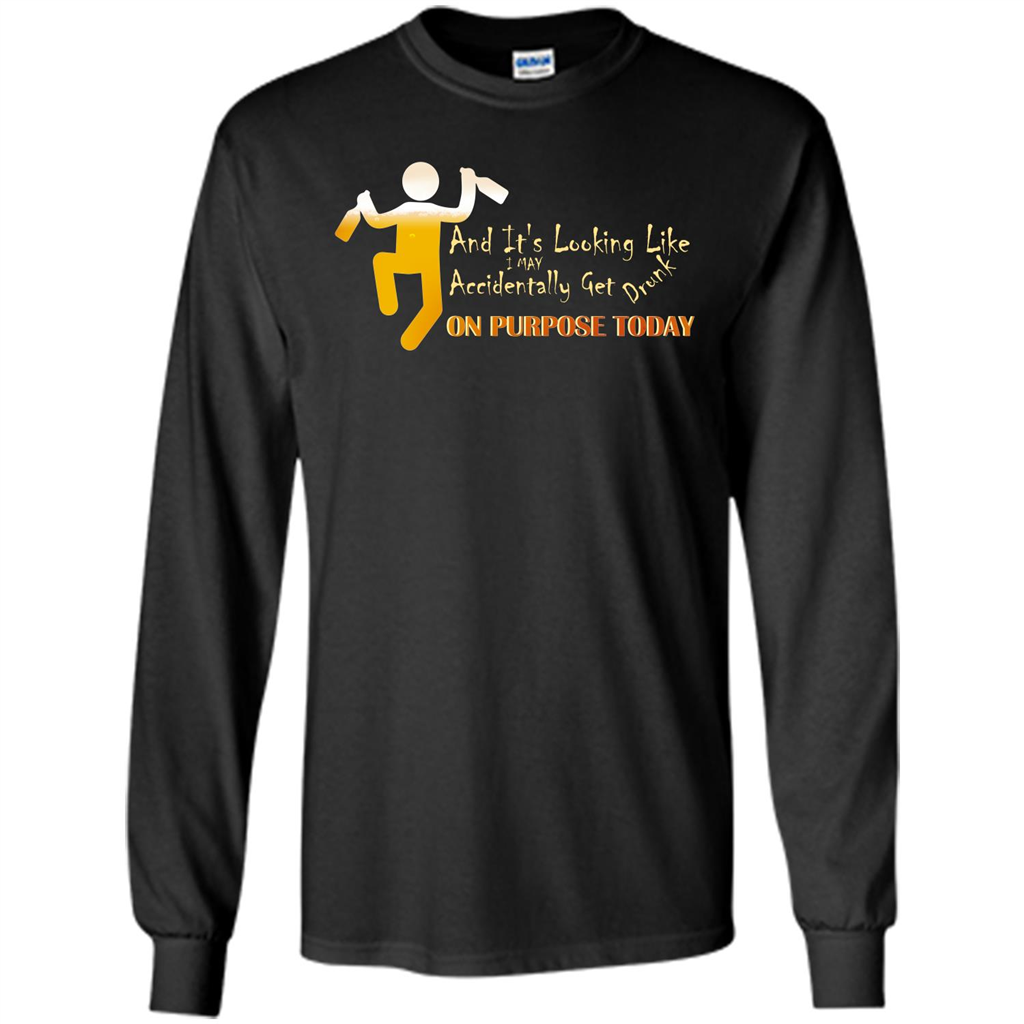 Beer T-shirt And It's Looking Like I May Accidentally Get Drunk On Purpose Today Black