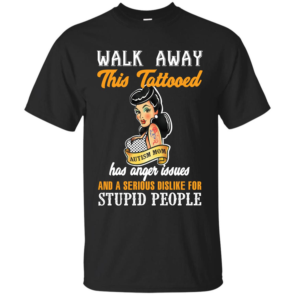 Autism Awareness T-shirt Walk Away This Tattooed Autism Mom Has Anger Issues Black
