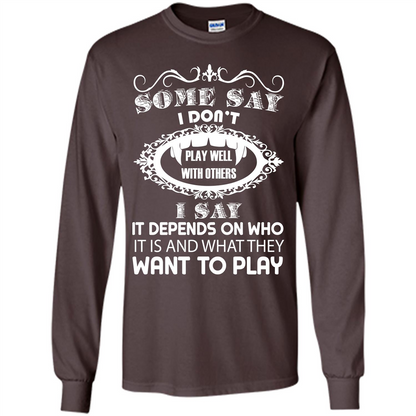 Some Say I Don‰۪t Play Well With Others I Say It Depends On T-shirt Dark Chocolate