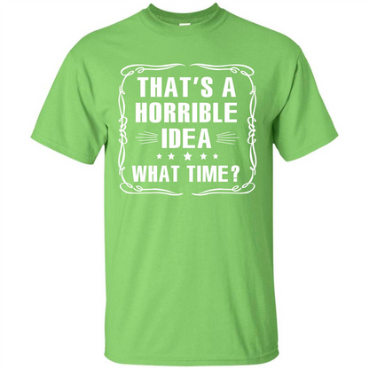 That’s A Horrible Idea What Time T-shirt Lime