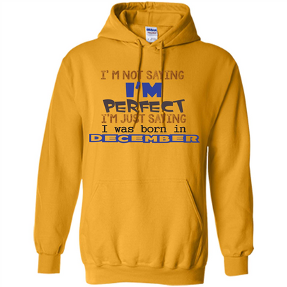 December T-shirt I'm Not Saying I Am Perfect I'm Just Saying I Was Born In December Gold