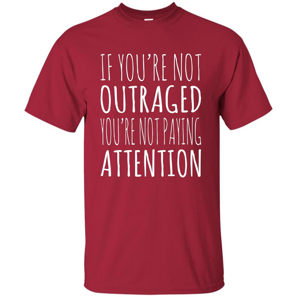 If You're Not Outraged You're Not Paying Attention T-shirt Cardinal