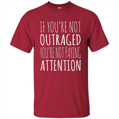 If You're Not Outraged You're Not Paying Attention T-shirt Cardinal