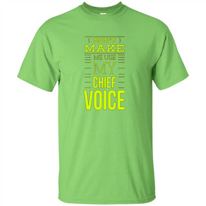 Don't Make Me Use My Chief Voice T-shirt