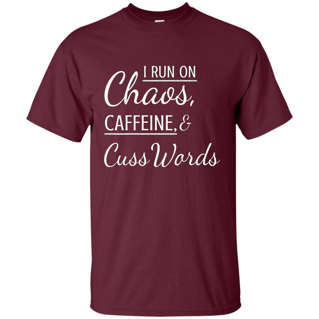 I Run On Chaos Caffeine and Cuss Words T-shirt Maroon