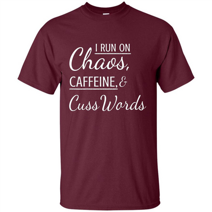 I Run On Chaos Caffeine and Cuss Words T-shirt Maroon