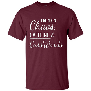 I Run On Chaos Caffeine and Cuss Words T-shirt