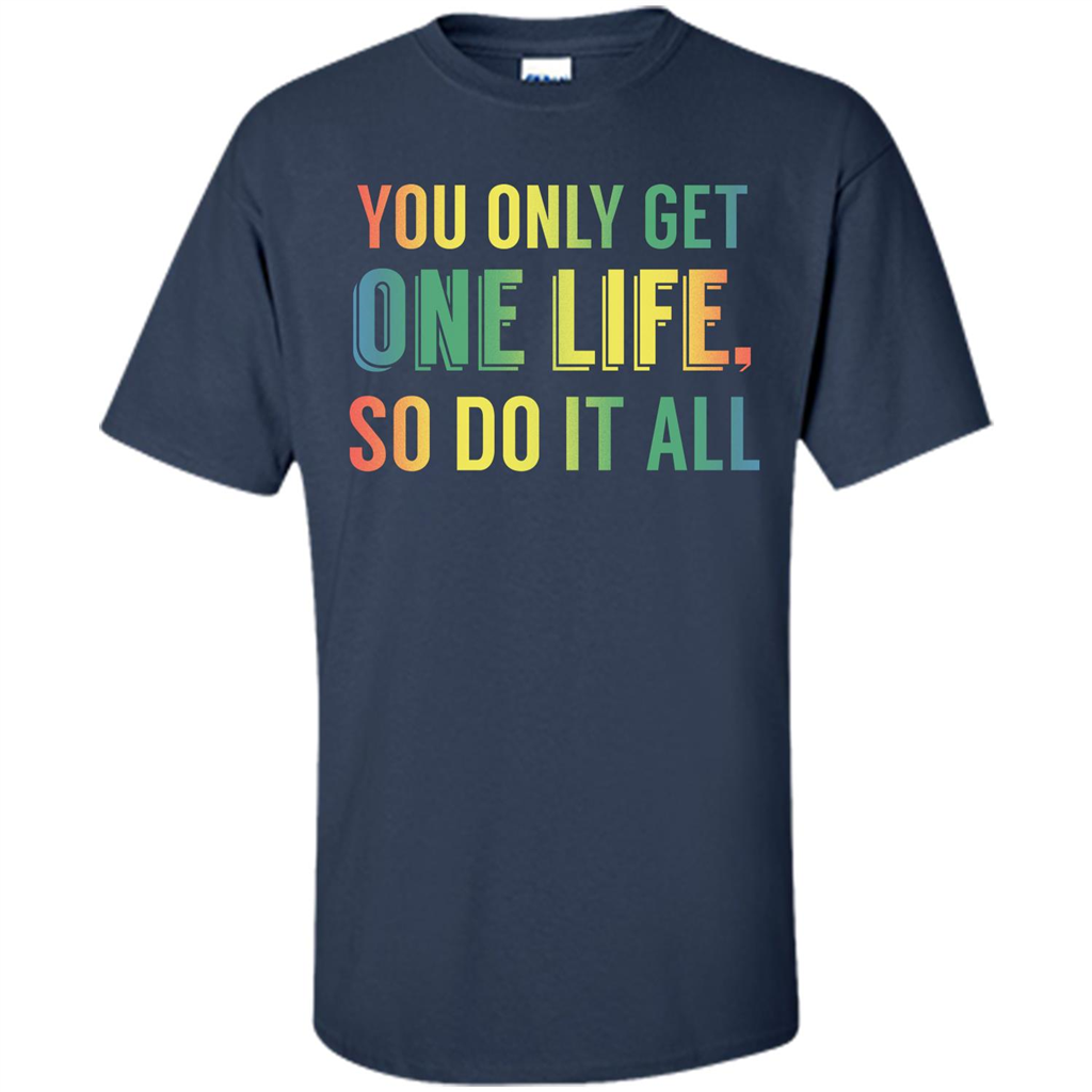 Inspirational Quote T-shirt You Only Get One Life So Do It All Navy