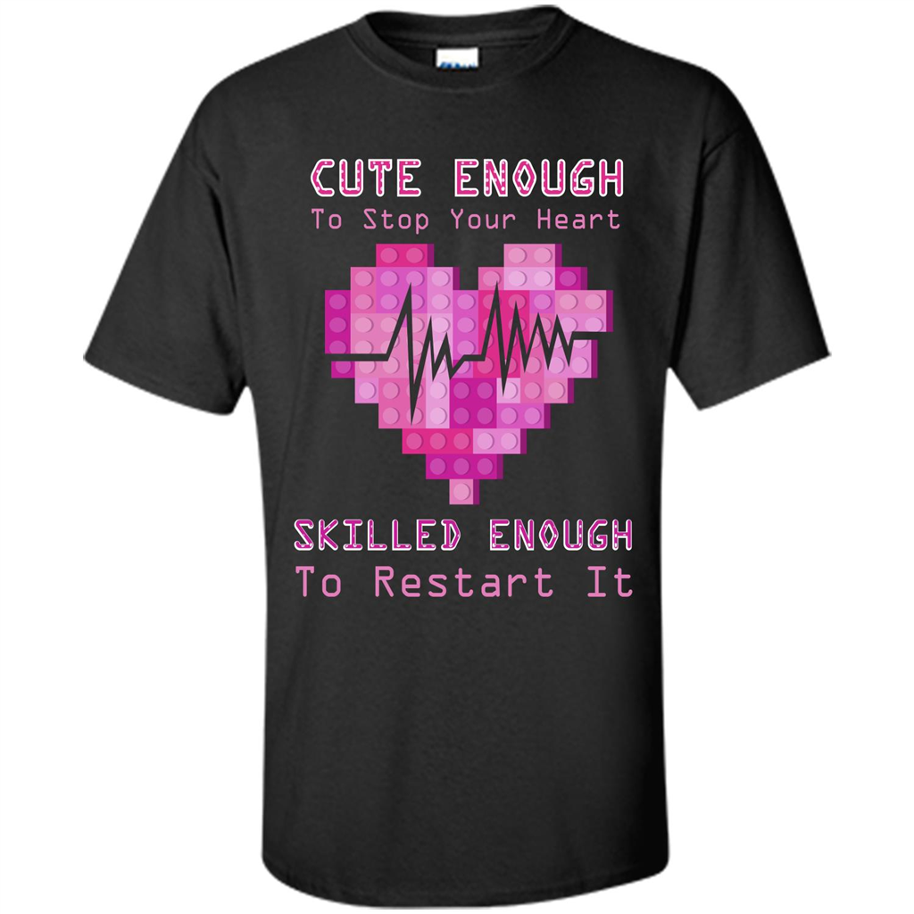 Nurse T-shirt Cute Enough To Stop Your Heart Skilled Enough To Restart It