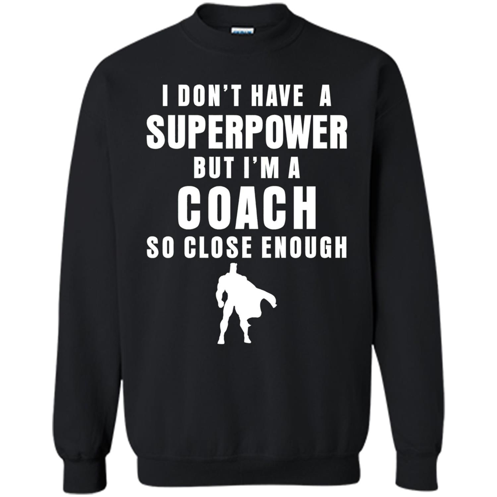 I Don't Have A Superpower But I'm A Coach So Close Enough T-shirt