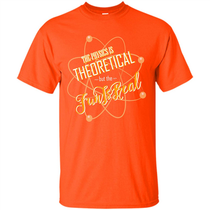The Physics Is Theoretical But The Fun Is Real Orange