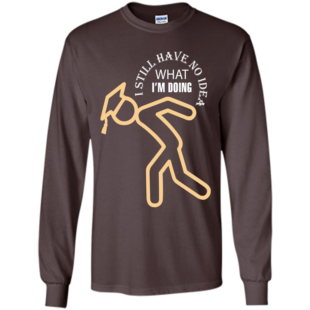 Funny Graduation T-shirt I Still Have No Idea What I‰۪m Doing Dark Chocolate