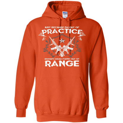 Military T-shirt Just Because I'm Out Of Practice Doesn't Mean You're Out Of Range Orange