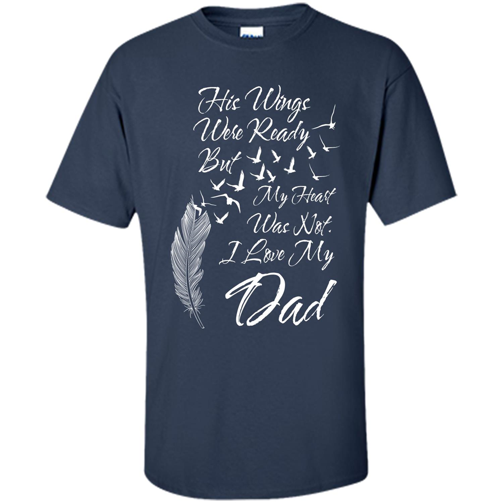 His Wings Were Ready But My Heart Was Not T-shirt I Love My Dad T-shirt Navy