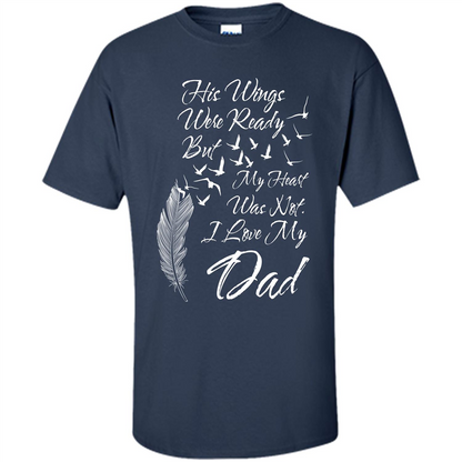 His Wings Were Ready But My Heart Was Not T-shirt I Love My Dad T-shirt Navy