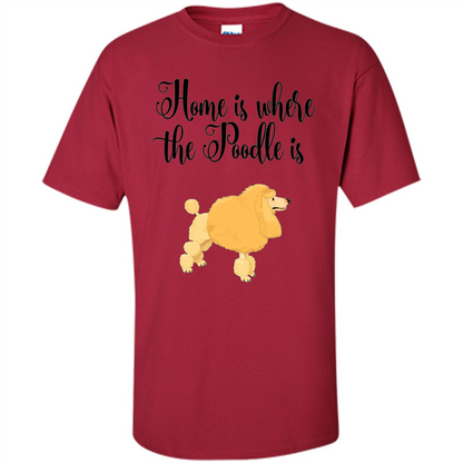 Cute Poodle T-shirt Home Is Where The Poodle Is Cardinal