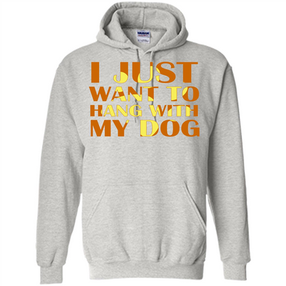 Dog Lover T-shirt I Just Want To Hang With My Dog Ash