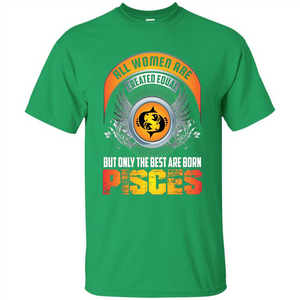 All Women Are Created Equal But Only The Best Are Born Pisces T-shirt