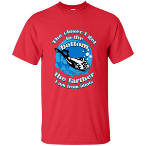 Scuba Diving T-shirt The Closer I Get To The Bottom, The Farther I Am From Idiots