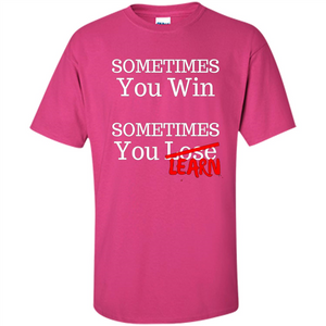 Sometimes You Win Sometimes You Learn T-shirt