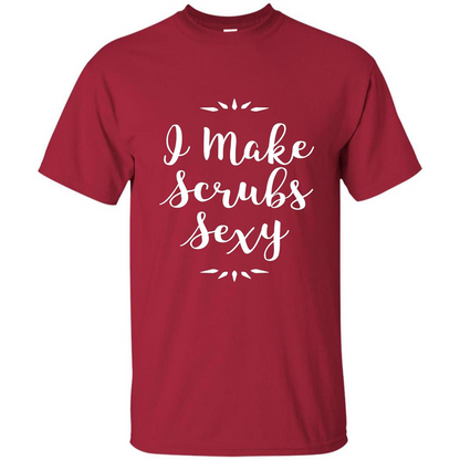 Funny Medical Nursing Tech Doctor T-shirt I Make Scrubs Sexy Cardinal