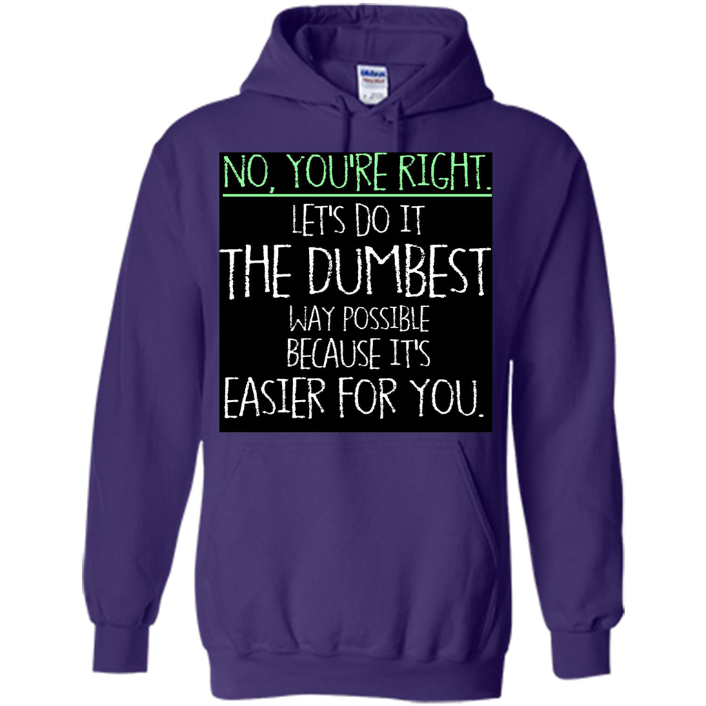 No You're Right Let's Do It The Dumbest Way Possible T-shirt