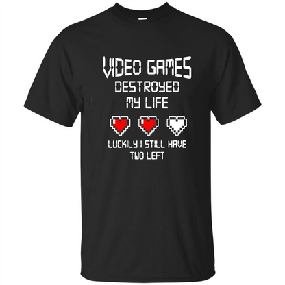 Video Games Destroyed My Life T-shirt Luckily I Still Have Two Left Black