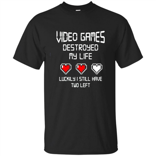 Video Games Destroyed My Life T-shirt Luckily I Still Have Two Left Black