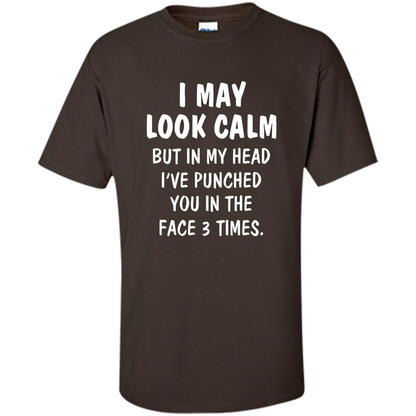 I May Look Calm But In My Head I've Punched You In The Face T-Shirt Dark Chocolate
