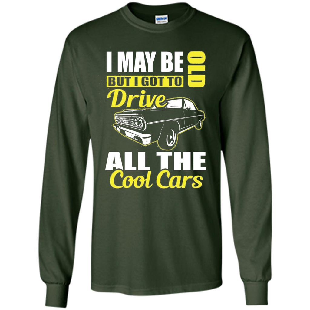 Cool Cars Dad T-shirt I May Be Old But I Got To Drive All The Cool Cars