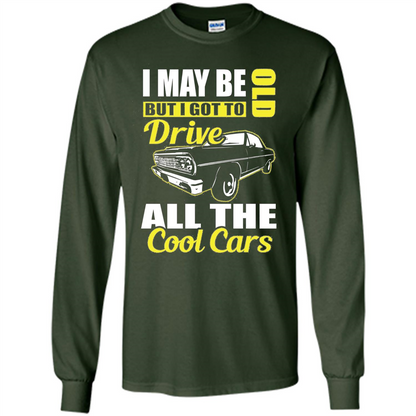 Cool Cars Dad T-shirt I May Be Old But I Got To Drive All The Cool Cars